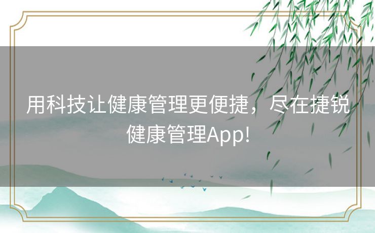 用科技让健康管理更便捷，尽在捷锐健康管理App!