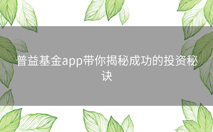 普益基金app带你揭秘成功的投资秘诀