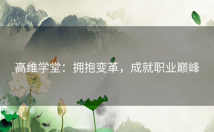 高维学堂：拥抱变革，成就职业巅峰