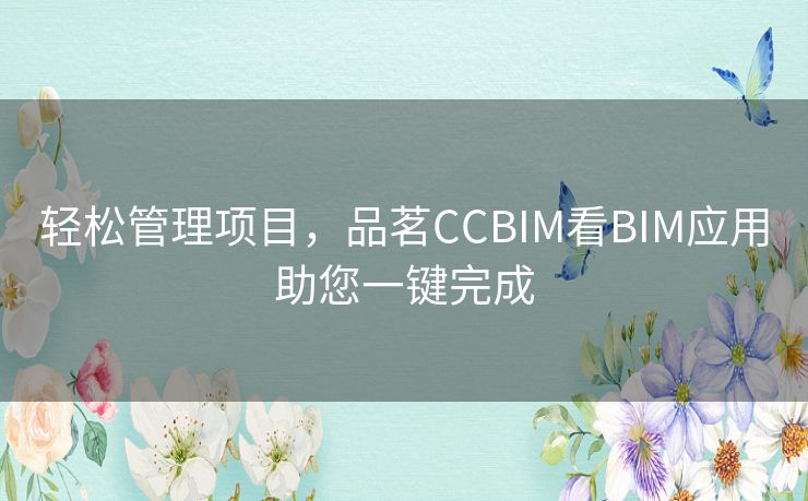 轻松管理项目，品茗CCBIM看BIM应用助您一键完成