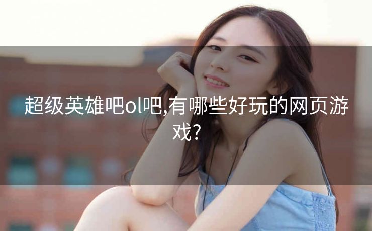 超级英雄吧ol吧,有哪些好玩的网页游戏?